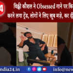 दिल्ली – विक्की कौशल ने Obsessed गाने पर किया ऐसा डांस, करने लगा ट्रेंड, लोगों ने लिए खूब मज़े…