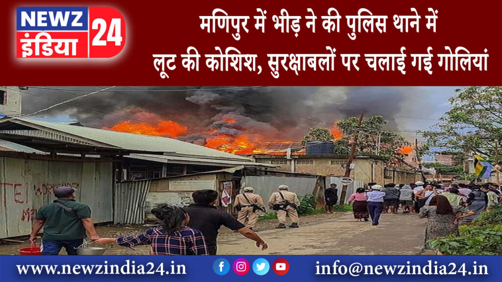 इंफाल – मणिपुर में भीड़ ने की पुलिस थाने में लूट की कोशिश, सुरक्षाबलों पर चलाई गई गोलियां