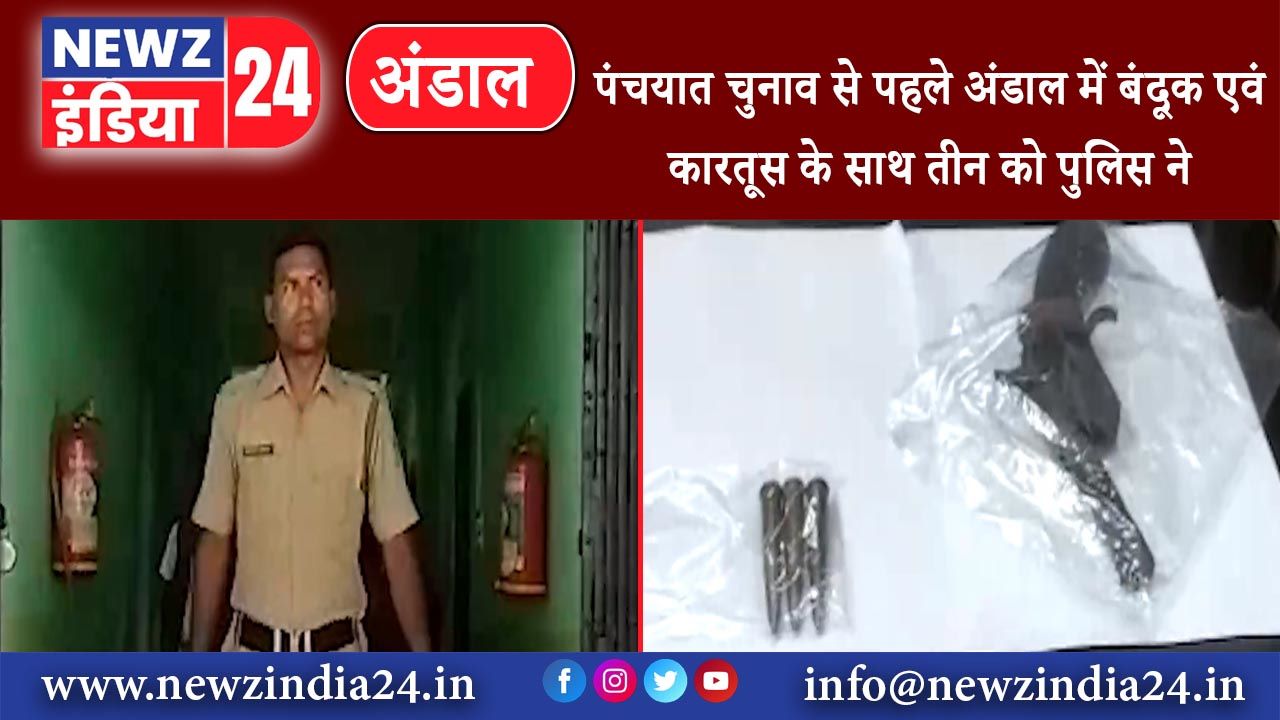 अंडाल – पंचयात चुनाव से पहले अंडाल में बंदूक एवं कारतूस के साथ तीन को पुलिस ने किया गिरफ्तार