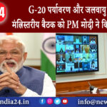 दिल्ली – G-20 पर्यावरण और जलवायु स्थिरता मंत्रिस्तरीय बैठक को PM मोदी ने किया संबोधित।