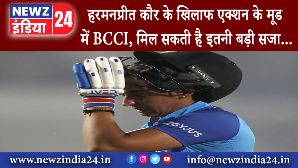 नई दिल्ली – हरमनप्रीत कौर के खिलाफ एक्शन के मूड में BCCI, मिल सकती है इतनी बड़ी सजा…