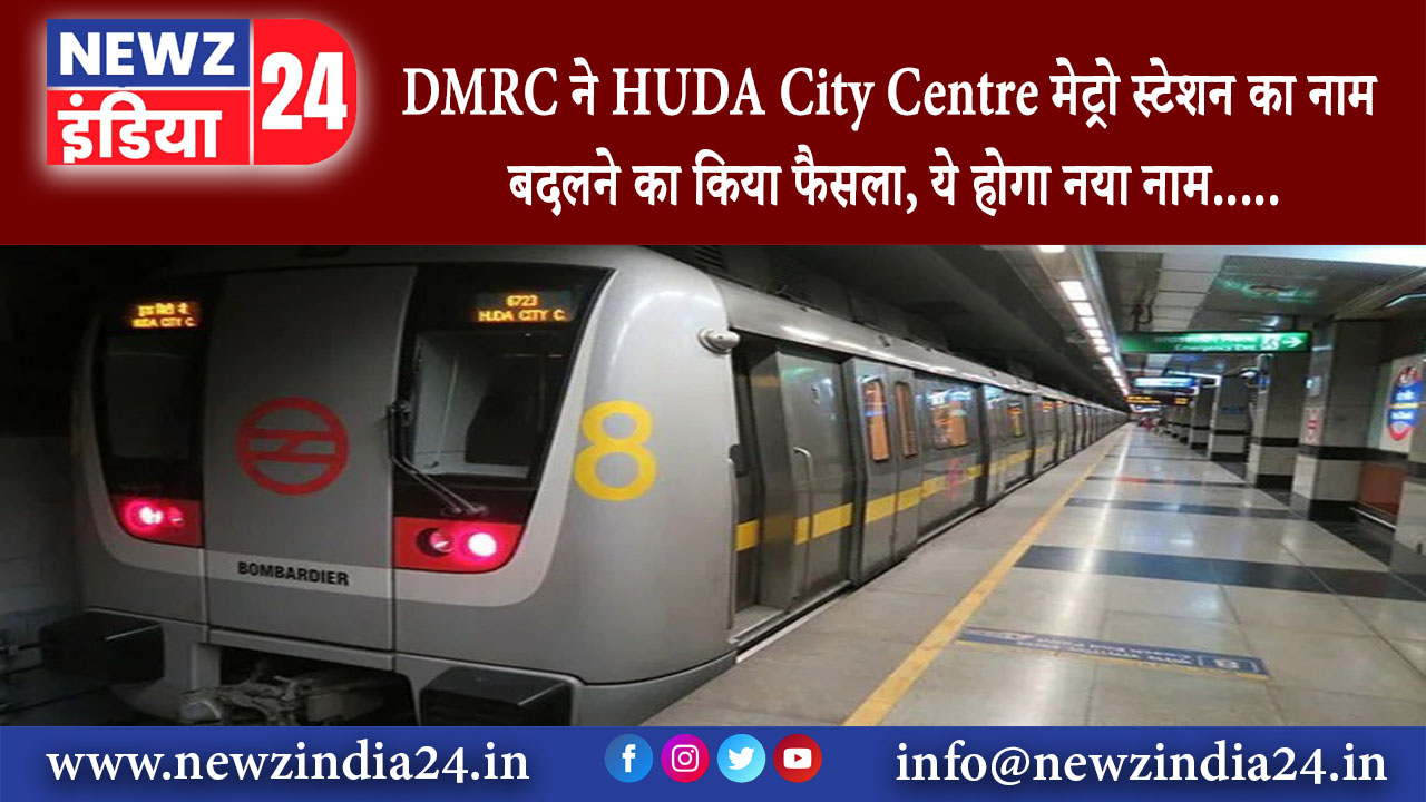 गुरुग्राम – DMRC ने HUDA City Centre मेट्रो स्टेशन का नाम बदलने का किया फैसला, ये होगा नया नाम…..