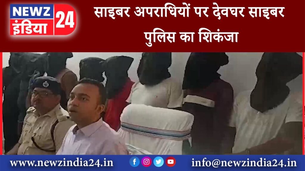 देवघर – साइबर अपराधियों पर देवघर साइबर पुलिस का शिकंजा