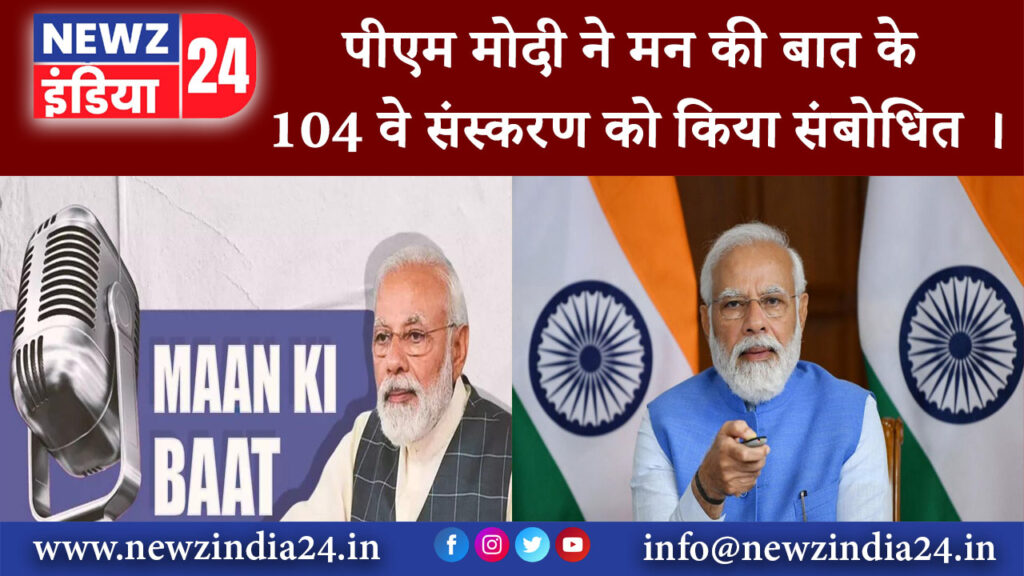 दिल्ली – पीएम मोदी ने मन की बात के 104 वे संस्करण को किया संबोधित ।