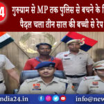 गुरुग्राम – MP तक पुलिस से बचने के लिए 400 KM पैदल चला तीन साल की बच्ची से रेप का आरोपी