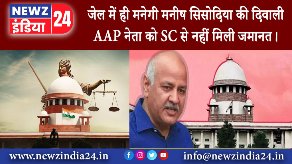 दिल्ली – जेल में ही मनेगी मनीष सिसोदिया की दिवाली AAP नेता को SC से नहीं मिली जमानत।