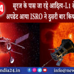 दिल्ली – सूरज के पास जा रहे आदित्य-L1 से जुड़ा बड़ा अपडेट आया, ISRO ने दूसरी बार किया ये कारनामा।