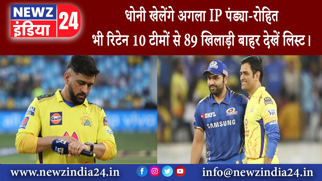 दिल्ली – धोनी खेलेंगे अगला IPL पंड्या-रोहित भी रिटेन 10 टीमों से 89 खिलाड़ी बाहर देखें लिस्ट।