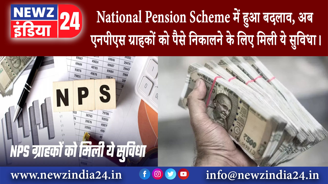 दिल्ली – National Pension Scheme में हुआ बदलाव, अब एनपीएस ग्राहकों को पैसे निकालने के लिए…