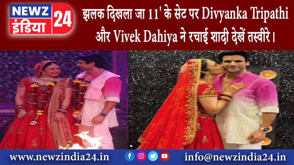 मुंबई – ‘झलक दिखला जा 11 के सेट पर Divyanka Tripathi और Vivek Dahiya ने रचाई शादी देखें तस्वीरे।