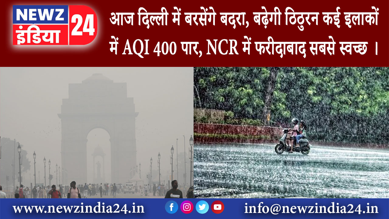 दिल्ली – आज दिल्ली में बरसेंगे बदरा बढ़ेगी ठिठुरन कई इलाकों में AQI 400 पार NCR में फरीदाबाद …