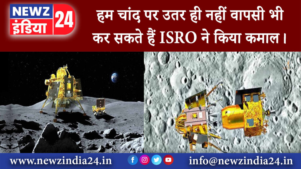 दिल्ली – हम चांद पर उतर ही नहीं वापसी भी कर सकते हैं ISRO ने किया कमाल।