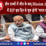 दिल्ली – तीन राज्यों में जीत के बाद Mission 2024 की तैयारी में BJP इस दिन से शुरू होगी भारत…