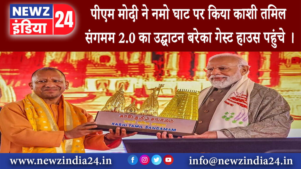 काशी – पीएम मोदी ने नमो घाट पर किया काशी तमिल संगमम 2.0 का उद्घाटन बरेका गेस्ट हाउस पहुंचे ।