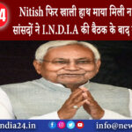 पटना – Nitish फिर खाली हाथ माया मिली न राम BJP के सांसदों ने I.N.D.I.A की बैठक के बाद कसा तीखा तंज।