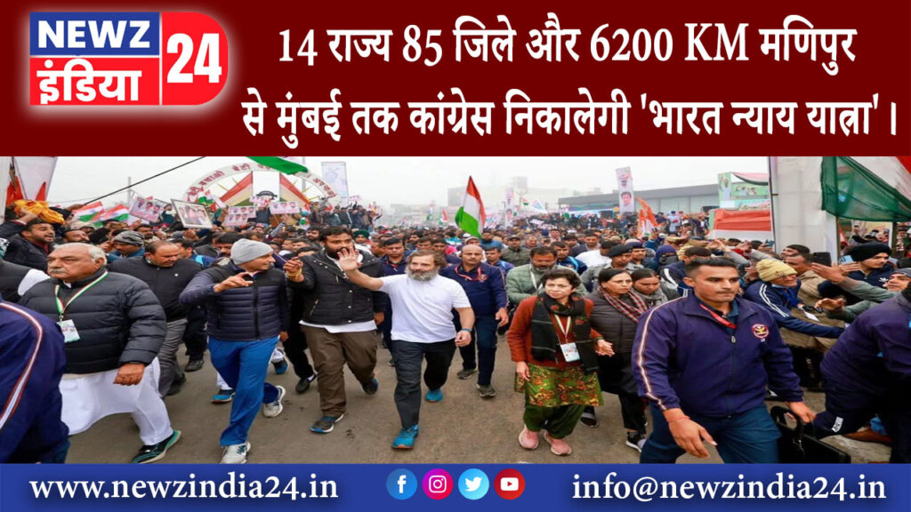 मणिपुर – 14 राज्य 85 जिले और 6200 KM मणिपुर से मुंबई तक कांग्रेस निकालेगी ‘भारत न्याय यात्रा’।