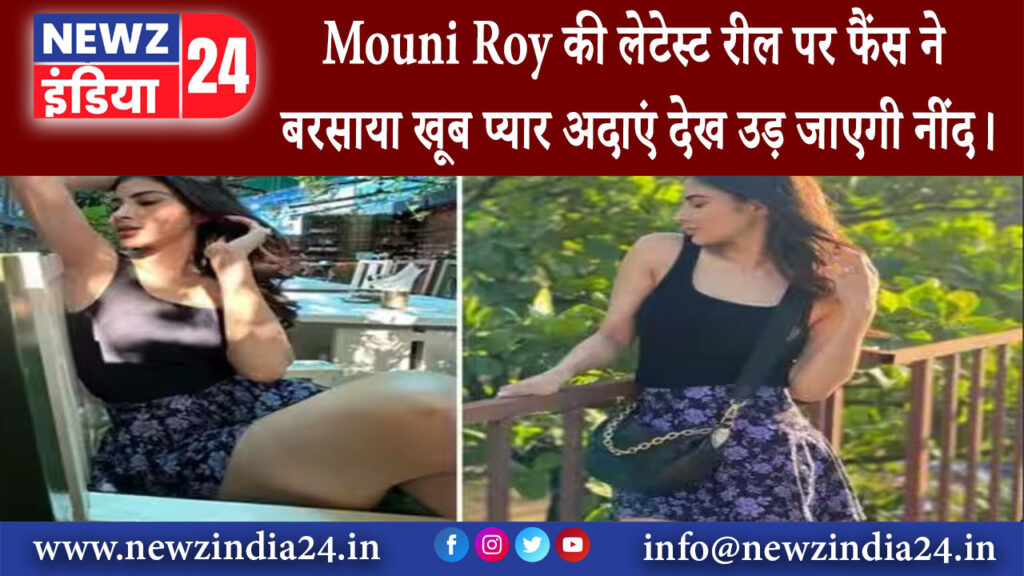 मुंबई – Mouni Roy की लेटेस्ट रील पर फैंस ने बरसाया खूब प्यार अदाएं देख उड़ जाएगी नींद।