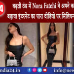 मुंबई – बढ़ती ठंड में Nora Fatehi ने अपने कातिल लुक से बढ़ाया इंटरनेट का पारा वीडियो पर मिलियन्स …