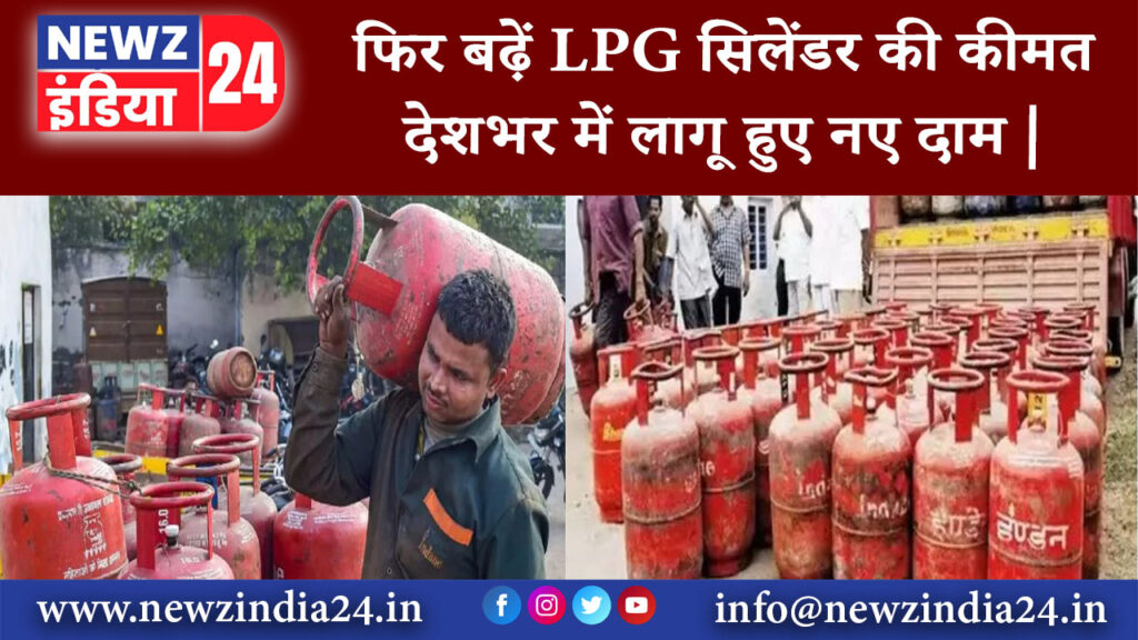 दिल्ली – फिर बढ़ें LPG सिलेंडर की कीमत, देशभर में लागू हुए नए दाम |