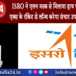 बैंगलोर – ISRO ने एलन मस्क से मिलाया हाथ पहली बार स्पेस एक्स के रॉकेट से लॉन्च करेगा संचार उपग्रह…