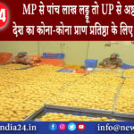 मध्य प्रदेश – MP से पांच लाख लड्डू तो UP से अष्टधातु का घंटा देश का कोना-कोना प्राण प्रतिष्ठा के…