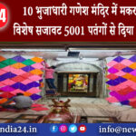 उज्जैन – 10 भुजाधारी गणेश मंदिर में मकर संक्रांति की विशेष सजावट 5001 पतंगों से दिया आकर्षक रूप ।