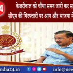 दिल्ली – केजरीवाल को चौथा समन जारी कर सकता है ईडी सीएम की गिरफ्तारी पर आप और भाजपा में वार-पलटवार।