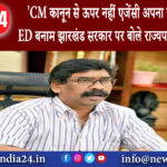 झारखंड – CM कानून से ऊपर नहीं एजेंसी अपना काम कर रही ED बनाम झारखंड सरकार पर बोले राज्यपाल…