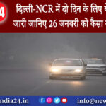 दिल्ली – दिल्ली-NCR में दो दिन के लिए येलो अलर्ट जारी जानिए 26 जनवरी को कैसा रहेगा मौसम