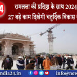 अयोध्या – रामलला की प्रतिष्ठा के साथ 2024 में पूरे होंगे 27 बड़े काम दिखेगी चतुर्दिक विकास की …