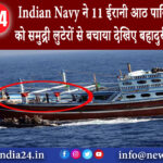 दिल्ली – Indian Navy ने 11 ईरानी आठ पाकिस्तानी बंधकों को समुद्री लुटेरों से बचाया देखिए बहादुरी…