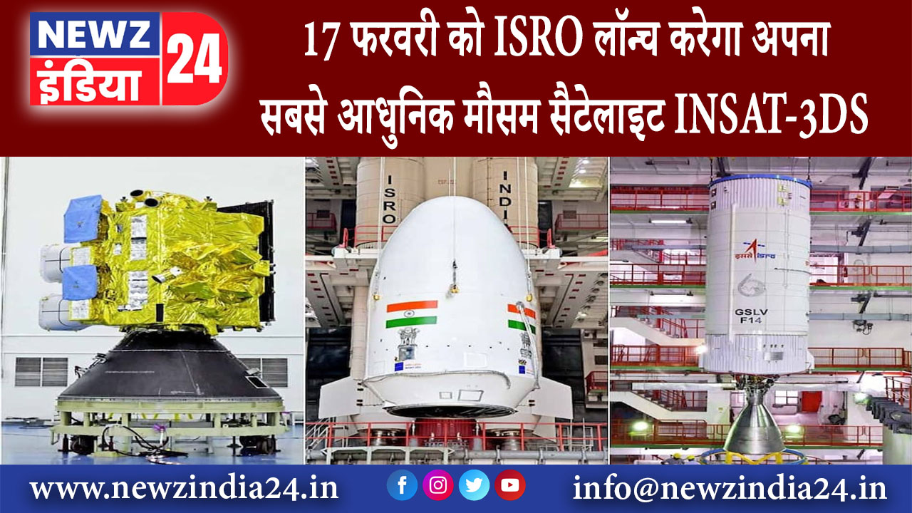 दिल्ली – 17 फरवरी को ISRO लॉन्च करेगा अपना सबसे आधुनिक मौसम सैटेलाइट INSAT-3DS