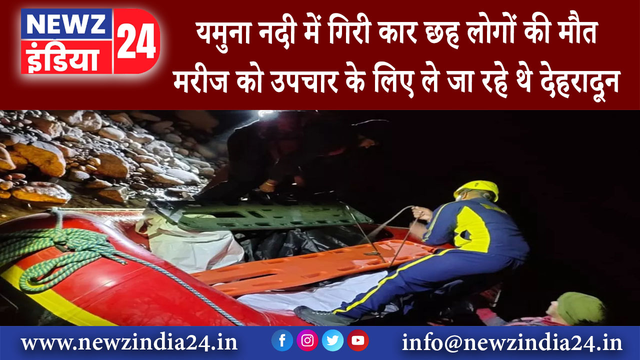 नैनबाग – यमुना नदी में गिरी कार, छह लोगों की मौत; मरीज को उपचार के लिए ले जा रहे थे देहरादून……