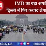 दिल्ली – IMD का बड़ा अपडेट दिल्ली में फिर करवट लेगा मौसम