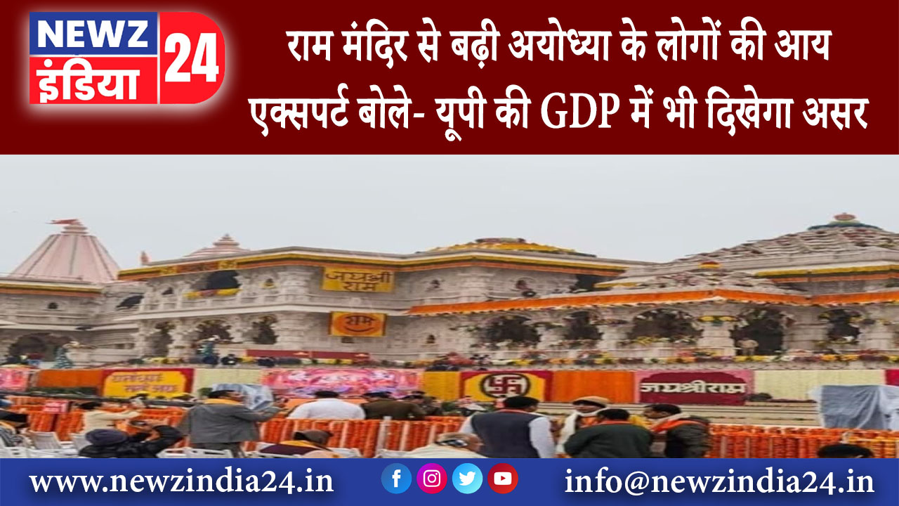 अयोध्या – राम मंदिर से बढ़ी अयोध्या के लोगों की आय एक्सपर्ट बोले- यूपी की GDP में भी दिखेगा असर