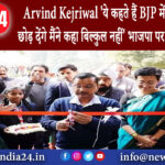 दिल्ली – Arvind Kejriwal ये कहते हैं BJP में आ जाओ हम छोड़ देंगे मैंने कहा बिल्कुल नहीं भाजपा पर…