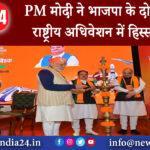 दिल्ली – PM मोदी ने भाजपा के दो दिवसीय राष्ट्रीय अधिवेशन में हिस्सा लिया