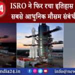 श्रीहरिकोटा – ISRO ने फिर रचा इतिहास लॉन्च किया सबसे आधुनिक मौसम संबंधी सैटेलाइट