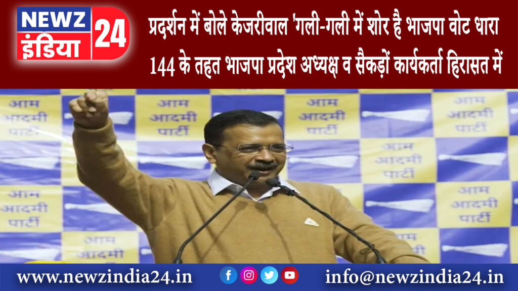 दिल्ली – प्रदर्शन में बोले केजरीवाल- गली-गली में शोर है भाजपा वोट धारा 144 के तहत भाजपा प्रदेश …