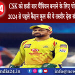 नई दिल्ली – CSK को छठी बार चैंपियन बनाने के लिए धोनी हैं तैयार! IPL 2024 से पहले कैप्टन कूल की ये…