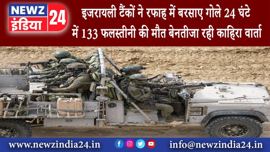 यरुशलम – इजरायली टैंकों ने रफाह में बरसाए गोले 24 घंटे में 133 फलस्तीनी की मौत बेनतीजा रही…