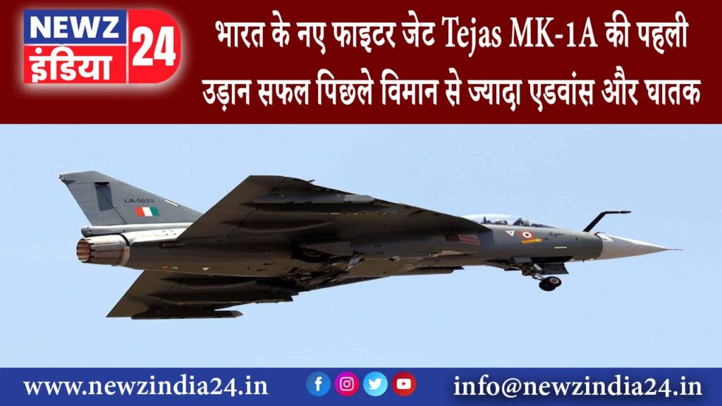 दिल्ली – भारत के नए फाइटर जेट Tejas MK-1A की पहली उड़ान सफल पिछले विमान से ज्यादा एडवांस और घातक