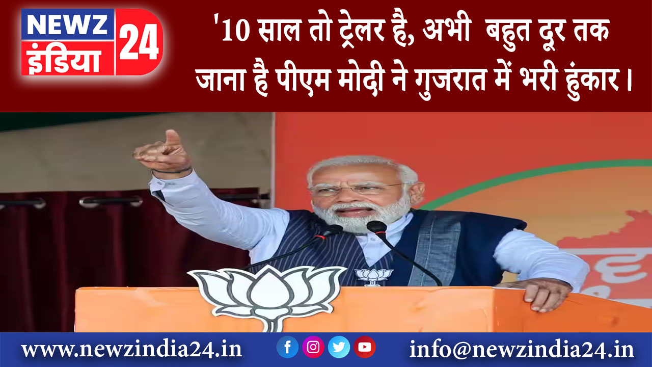 अहमदाबाद – 10 साल तो ट्रेलर है, अभी बहुत दूर तक जाना है पीएम मोदी ने गुजरात में भरी हुंकार।