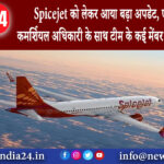 दिल्ली – Spicejet को लेकर आया बड़ा अपडेट एयरलाइन के कमर्शियल अधिकारी के साथ टीम के कई मेंबर