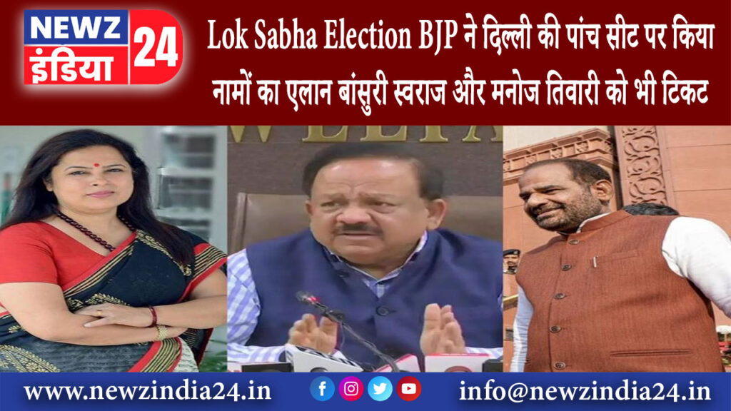 दिल्ली – Lok Sabha Election: BJP ने दिल्ली की पांच सीट पर किया नामों का एलान बांसुरी स्वराज …