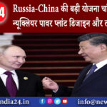 माॅस्को – Russia-China की बड़ी योजना चांद पर लगाएंगे न्यूक्लियर पावर प्लांट डिजाइन और तकनीक तैयार