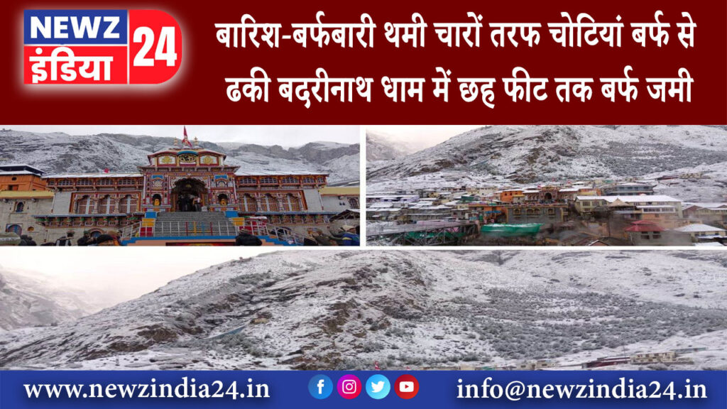 उत्तराखंड – बारिश-बर्फबारी थमी, चारों तरफ चोटियां बर्फ से ढकी, बदरीनाथ धाम में छह फीट तक बर्फ जमी..