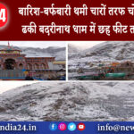 उत्तराखंड – बारिश-बर्फबारी थमी, चारों तरफ चोटियां बर्फ से ढकी, बदरीनाथ धाम में छह फीट तक बर्फ जमी..