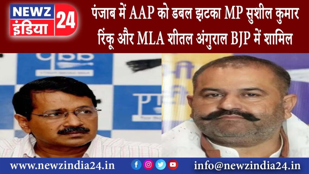 पंजाब – पंजाब में AAP को डबल झटका MP सुशील कुमार रिंकू और MLA शीतल अंगुराल BJP में शामिल