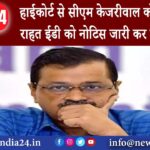 दिल्ली – हाईकोर्ट से सीएम केजरीवाल को नहीं मिली राहत ईडी को नोटिस जारी कर मांगा जवाब